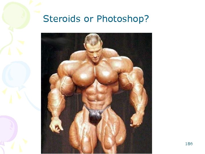 Steroids or Photoshop? 186 