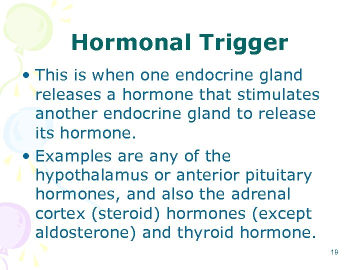 Hormonal Trigger • This is when one endocrine gland releases a hormone that stimulates