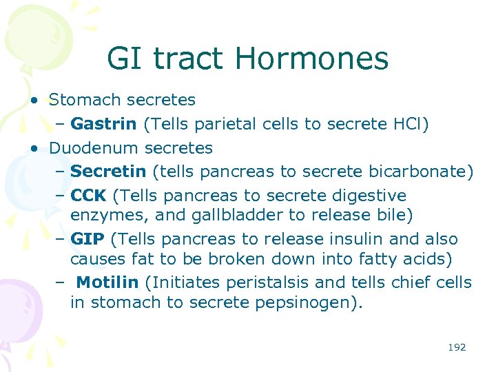 GI tract Hormones • Stomach secretes – Gastrin (Tells parietal cells to secrete HCl)