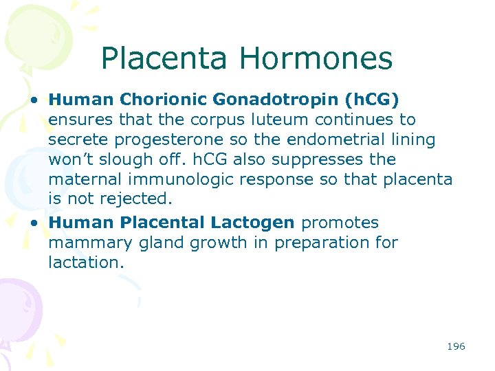 Placenta Hormones • Human Chorionic Gonadotropin (h. CG) ensures that the corpus luteum continues