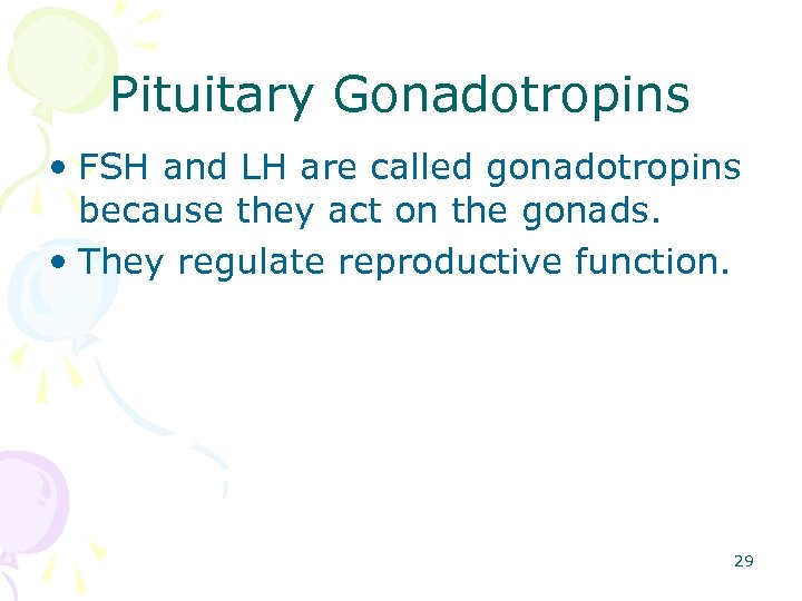 Pituitary Gonadotropins • FSH and LH are called gonadotropins because they act on the