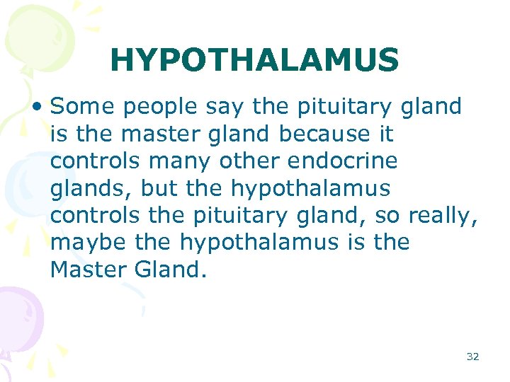 HYPOTHALAMUS • Some people say the pituitary gland is the master gland because it