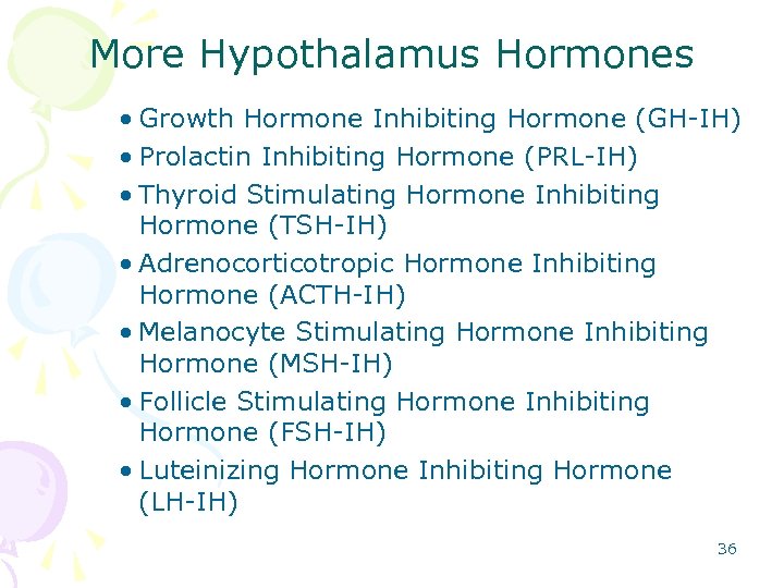 More Hypothalamus Hormones • Growth Hormone Inhibiting Hormone (GH-IH) • Prolactin Inhibiting Hormone (PRL-IH)