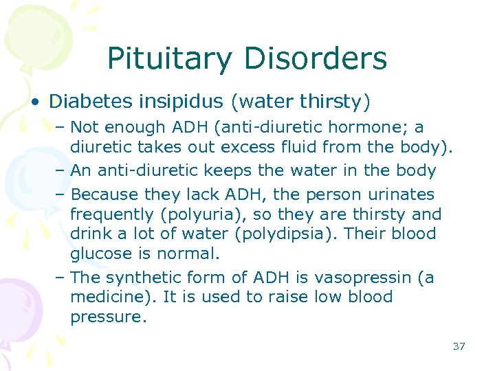 Pituitary Disorders • Diabetes insipidus (water thirsty) – Not enough ADH (anti-diuretic hormone; a