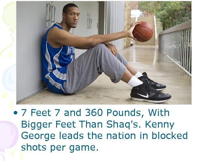  • 7 Feet 7 and 360 Pounds, With Bigger Feet Than Shaq's. Kenny