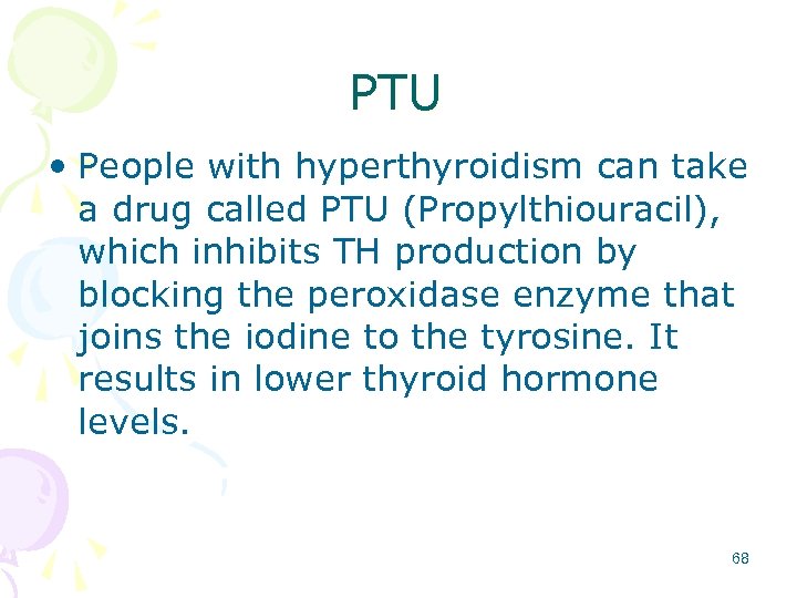 PTU • People with hyperthyroidism can take a drug called PTU (Propylthiouracil), which inhibits