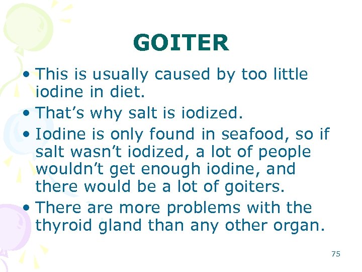 GOITER • This is usually caused by too little iodine in diet. • That’s