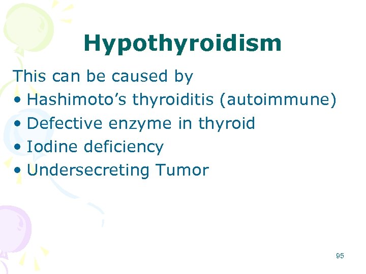 Hypothyroidism This can be caused by • Hashimoto’s thyroiditis (autoimmune) • Defective enzyme in