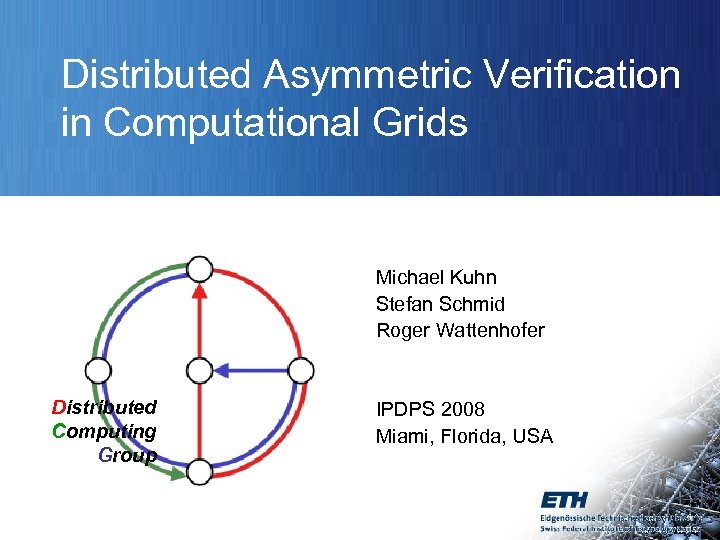 Distributed Asymmetric Verification in Computational Grids Michael Kuhn Stefan Schmid Roger Wattenhofer Distributed Computing