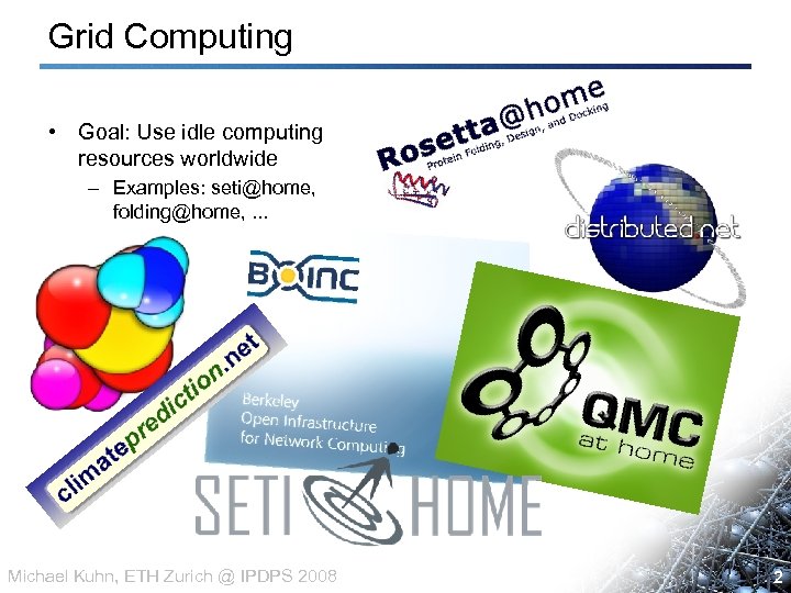 Grid Computing • Goal: Use idle computing resources worldwide – Examples: seti@home, folding@home, .
