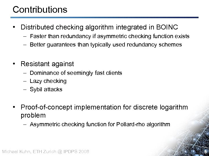 Contributions • Distributed checking algorithm integrated in BOINC – Faster than redundancy if asymmetric
