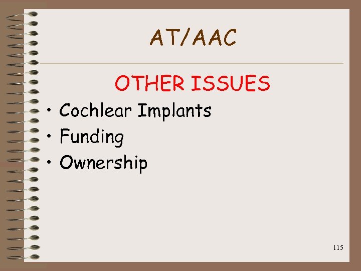 AT/AAC OTHER ISSUES • Cochlear Implants • Funding • Ownership 115 