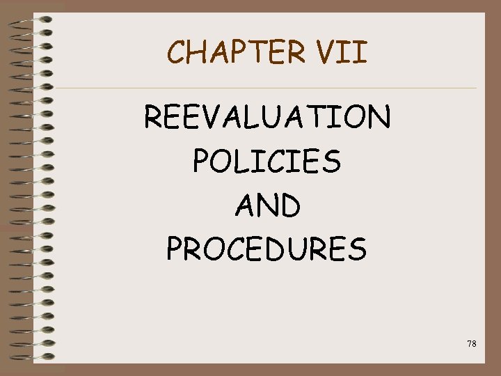 CHAPTER VII REEVALUATION POLICIES AND PROCEDURES 78 