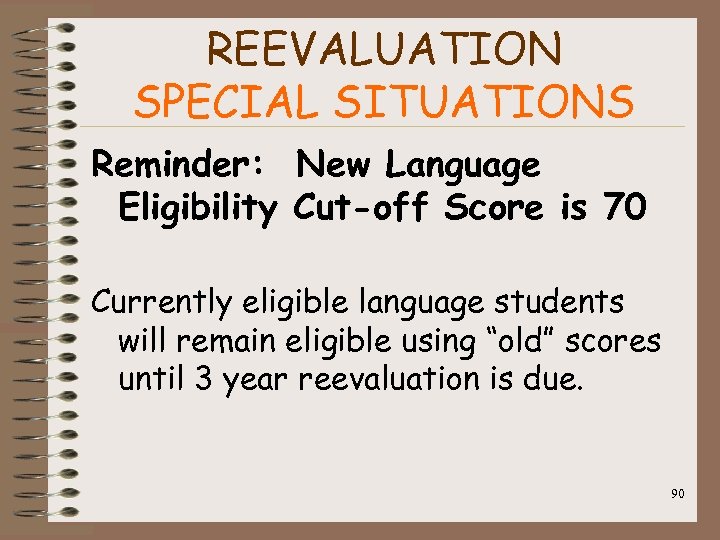 REEVALUATION SPECIAL SITUATIONS Reminder: New Language Eligibility Cut-off Score is 70 Currently eligible language