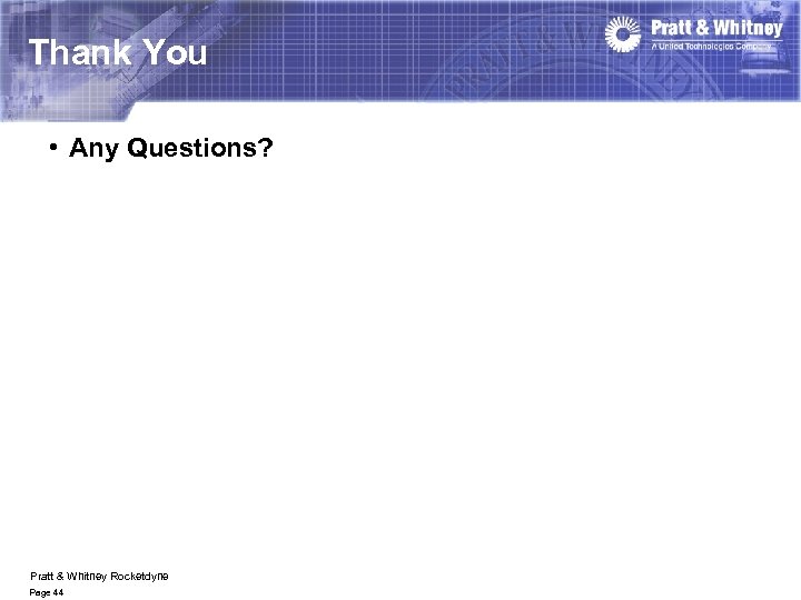 Thank You • Any Questions? Pratt & Whitney Rocketdyne Page 44 