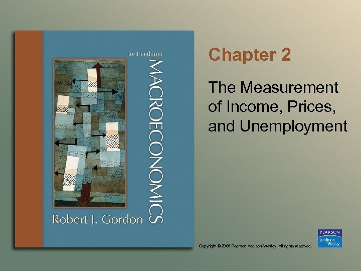 Chapter 2 The Measurement of Income, Prices, and Unemployment Copyright © 2006 Pearson Addison-Wesley.