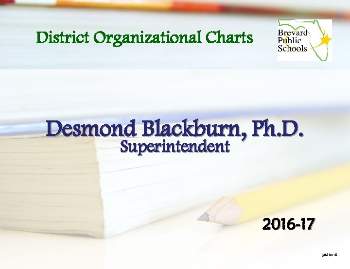 District Organizational Charts Desmond Blackburn, Ph. D. Superintendent 2016 -17 3/18/2018 