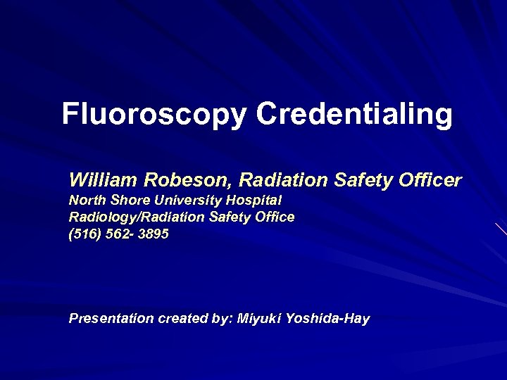 Fluoroscopy Credentialing William Robeson, Radiation Safety Officer North Shore University Hospital Radiology/Radiation Safety Office