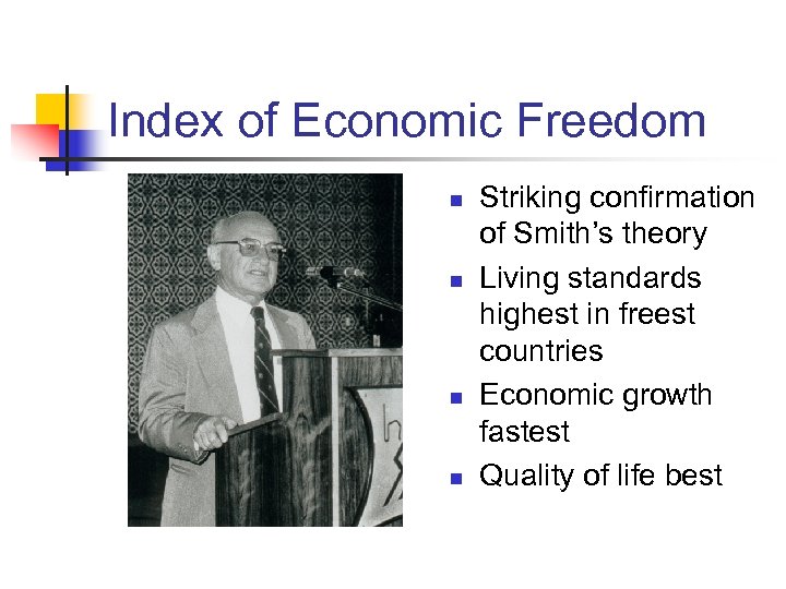Index of Economic Freedom n n Striking confirmation of Smith’s theory Living standards highest