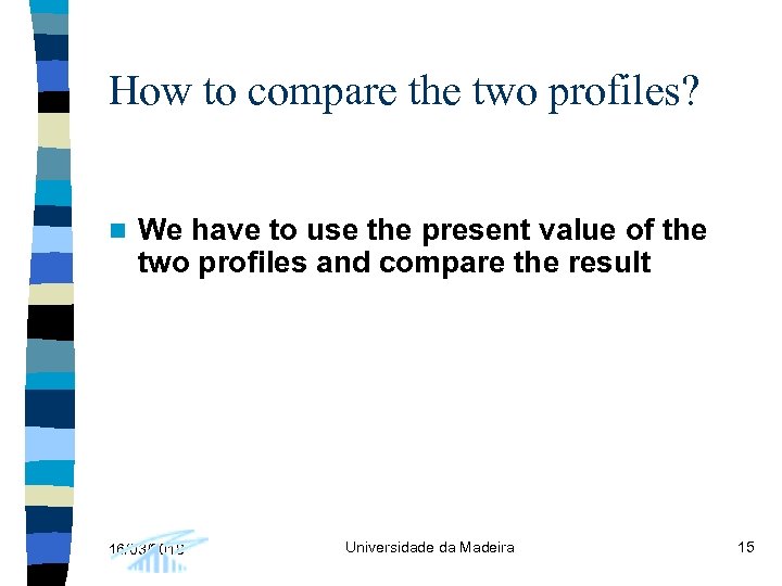 How to compare the two profiles? n We have to use the present value