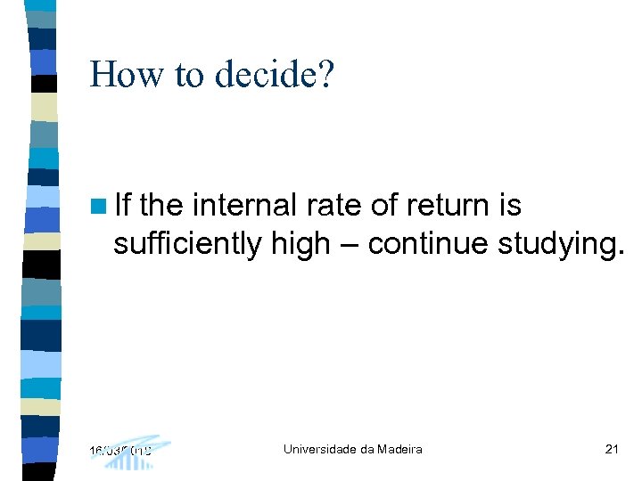 How to decide? n If the internal rate of return is sufficiently high –