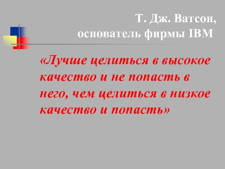 Т. Дж. Ватсон, основатель фирмы IBM «Лучше целиться в высокое качество и не попасть