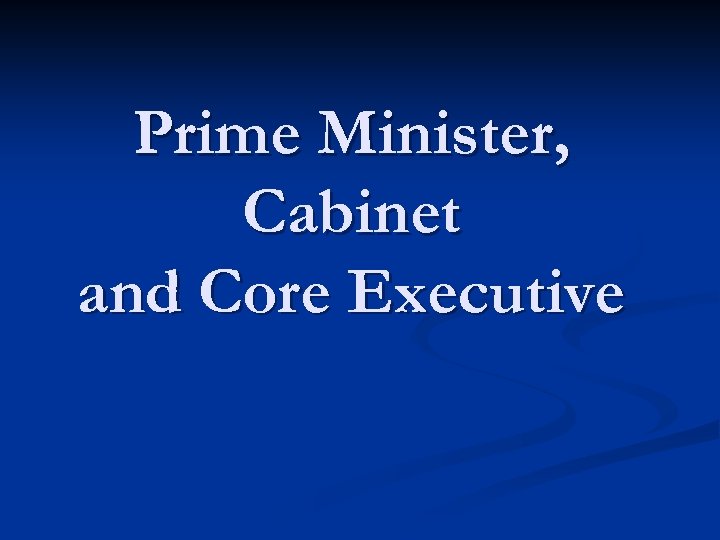 Prime Minister, Cabinet and Core Executive 