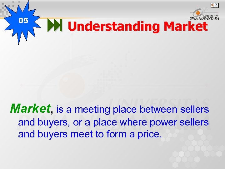 05 Understanding Market, is a meeting place between sellers and buyers, or a place