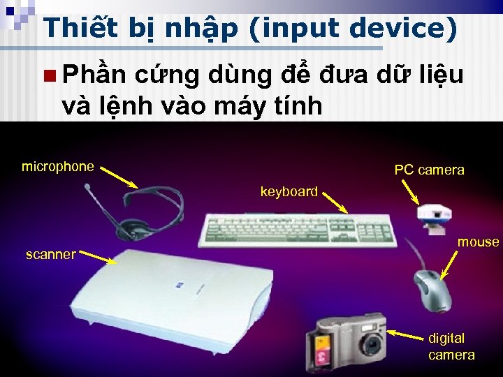 Thiết bị nhập (input device) n Phần cứng dùng để đưa dữ liệu và