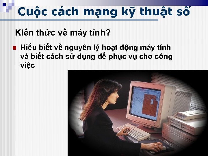 Cuộc cách mạng kỹ thuật số Kiến thức về máy tính? n Hiểu biết
