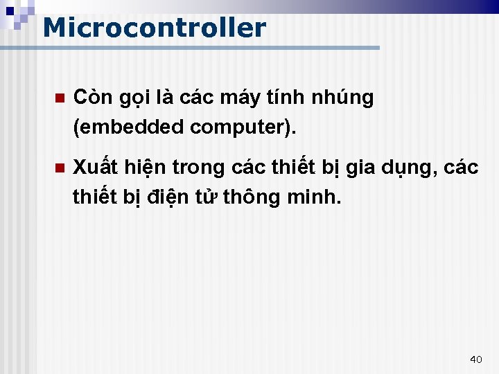 Microcontroller n Còn gọi là các máy tính nhúng (embedded computer). n Xuất hiện