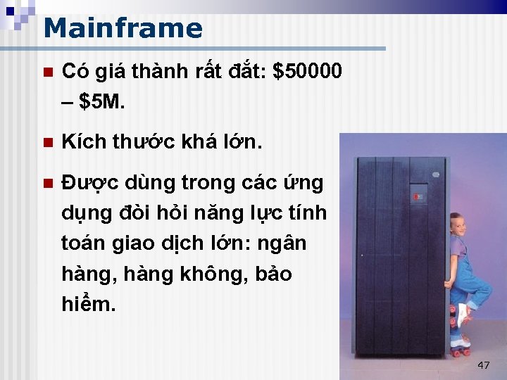 Mainframe n Có giá thành rất đắt: $50000 – $5 M. n Kích thước
