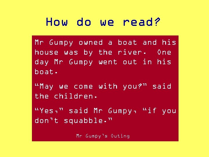 How do we read? Mr Gumpy owned a boat and his house was by