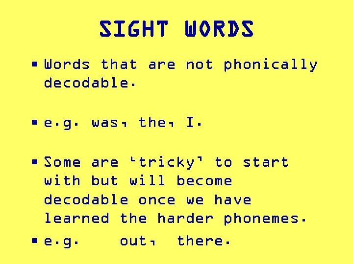 SIGHT WORDS • Words that are not phonically decodable. • e. g. was, the,
