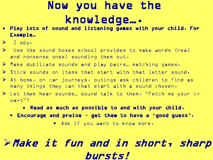 Now you have the knowledge…. • Play lots of sound and listening games with