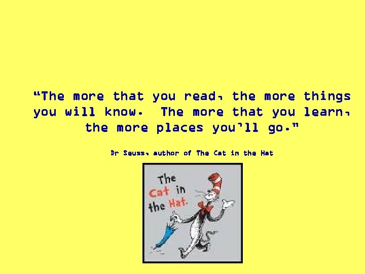 “The more that you read, the more things you will know. The more that