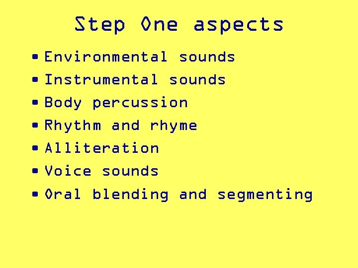 Step One aspects • Environmental sounds • Instrumental sounds • Body percussion • Rhythm