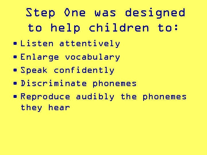Step One was designed to help children to: • Listen attentively • Enlarge vocabulary