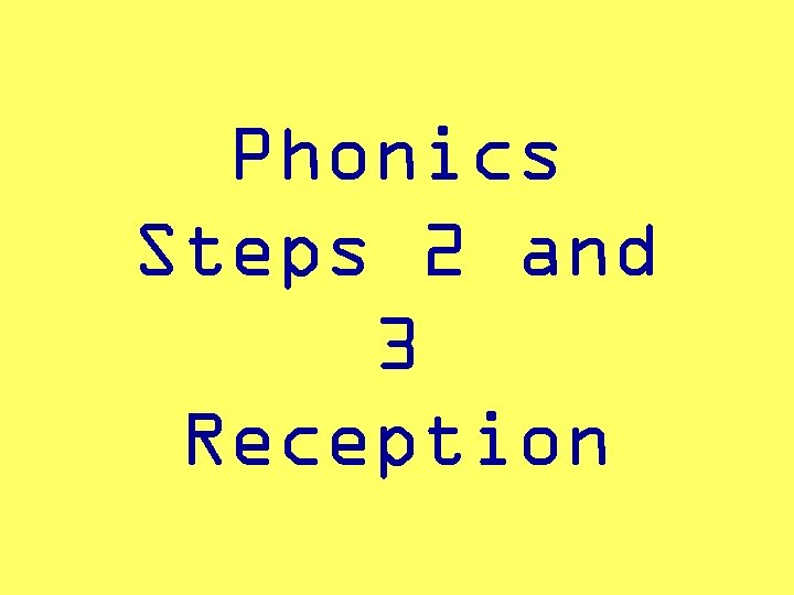 Phonics Steps 2 and 3 Reception 