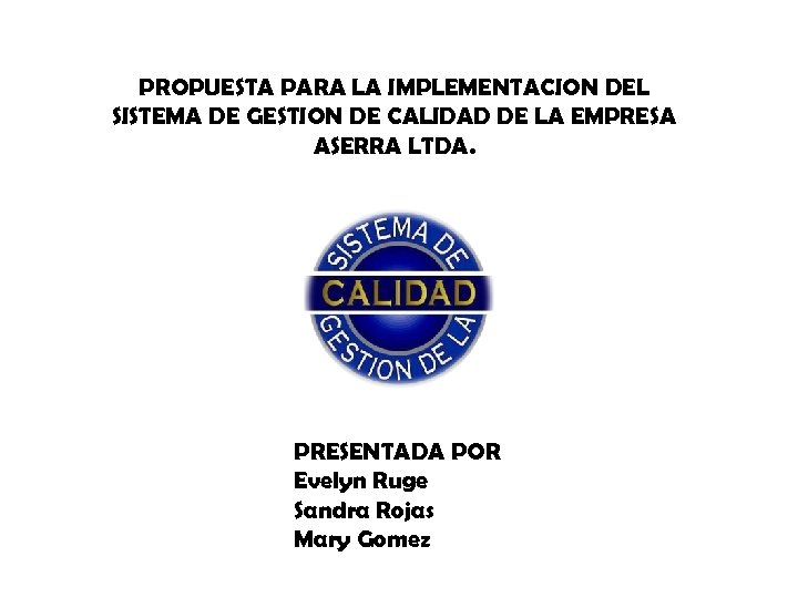 PROPUESTA PARA LA IMPLEMENTACION DEL SISTEMA DE GESTION DE CALIDAD DE LA EMPRESA ASERRA