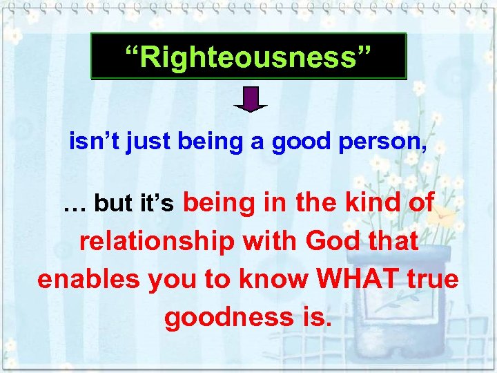 “Righteousness” isn’t just being a good person, … but it’s being in the kind