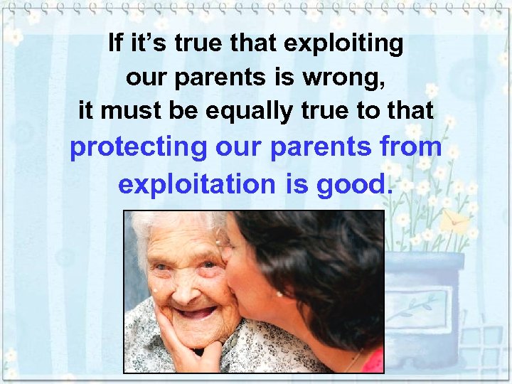 If it’s true that exploiting our parents is wrong, it must be equally true