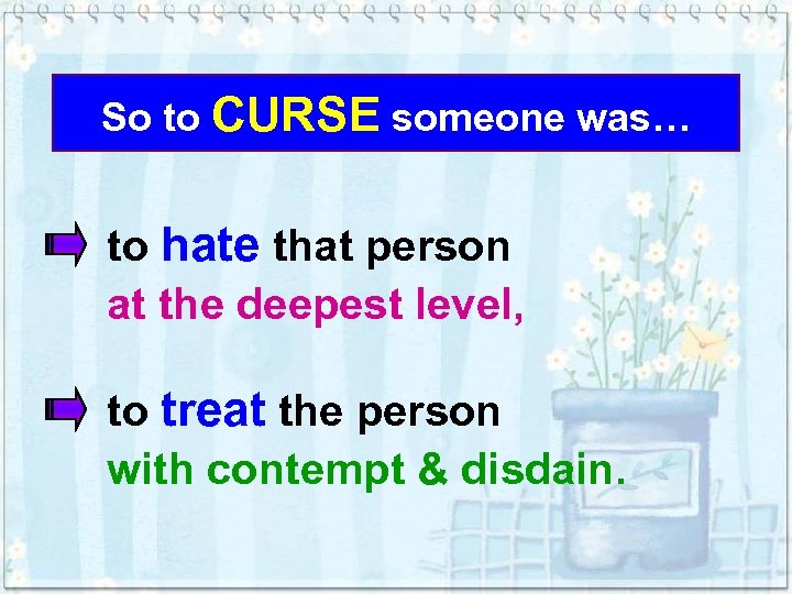 So to CURSE someone was… to hate that person at the deepest level, to