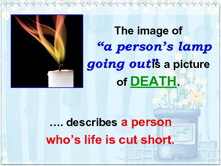 The image of “a person’s lamp going out” a picture is of DEATH. ….