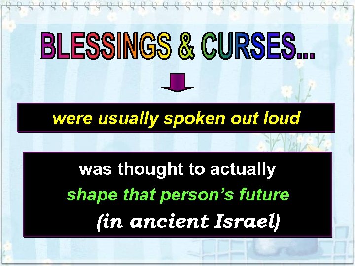 were usually spoken out loud was thought to actually shape that person’s future (in