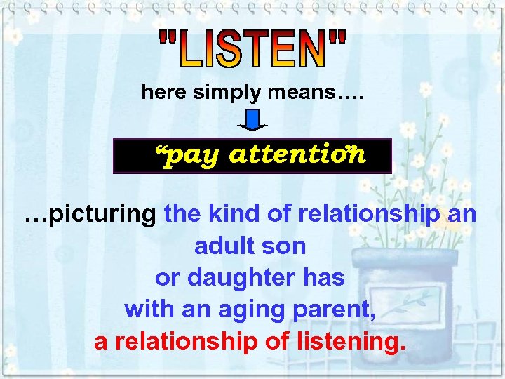 here simply means…. “pay attention ” …picturing the kind of relationship an adult son