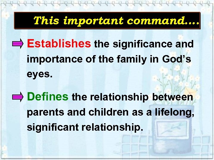 This important command…. Establishes the significance and importance of the family in God’s eyes.