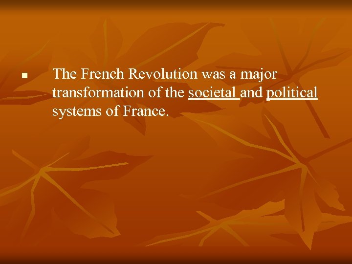 n The French Revolution was a major transformation of the societal and political systems