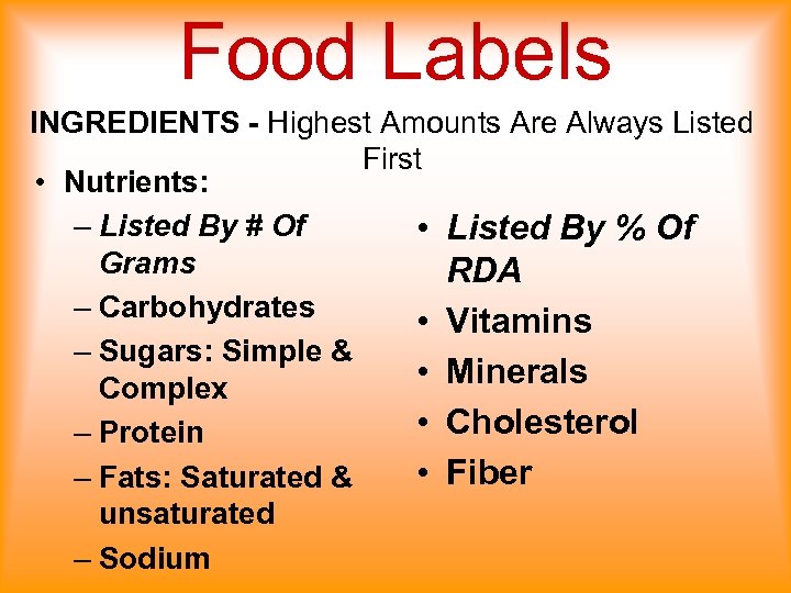 Food Labels INGREDIENTS - Highest Amounts Are Always Listed First • Nutrients: – Listed