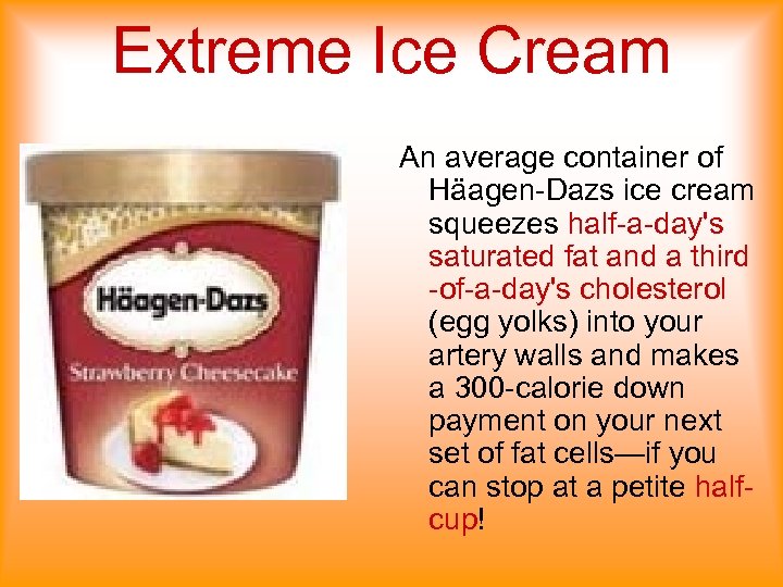 Extreme Ice Cream An average container of Häagen-Dazs ice cream squeezes half-a-day's saturated fat